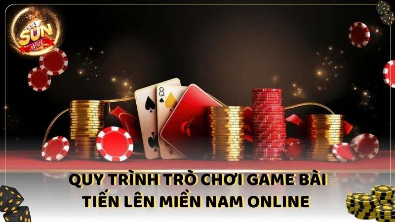 Quy Trinh Tro Choi Game Bai Tien Len Mien Nam Online 